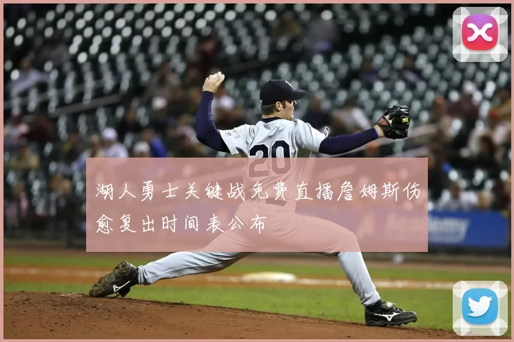 湖人勇士关键战免费直播詹姆斯伤愈复出时间表公布