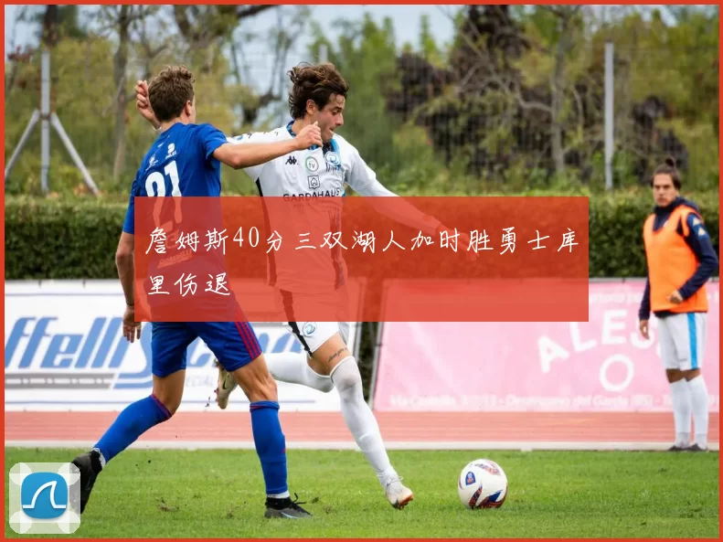 詹姆斯40分三双湖人加时胜勇士库里伤退