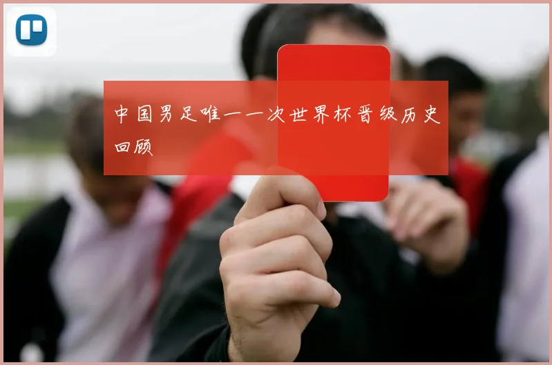 中国男足唯一一次世界杯晋级历史回顾