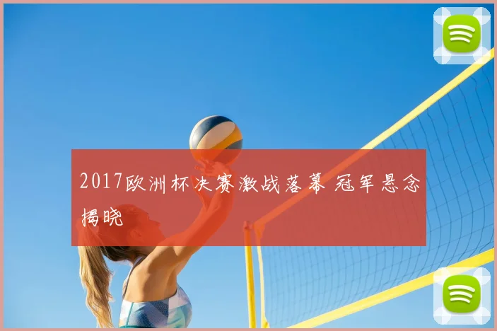2017欧洲杯决赛激战落幕 冠军悬念揭晓
